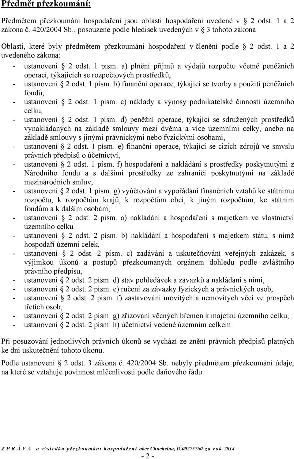 a) plnění příjmů a výdajů rozpočtu včetně peněžních operací, týkajících se rozpočtových prostředků, - ustanovení 2 odst. 1 písm.