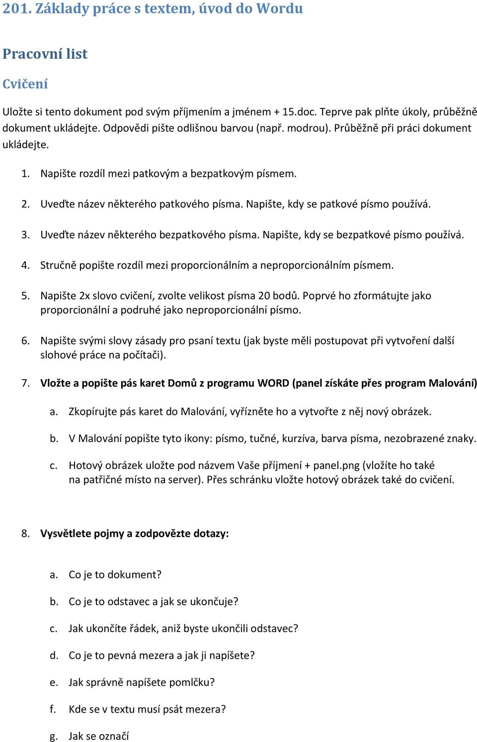 Napište, kdy se patkové písmo používá. 3. Uveďte název některého bezpatkového písma. Napište, kdy se bezpatkové písmo používá. 4.