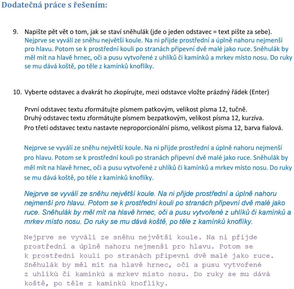 Sněhulák by měl mít na hlavě hrnec, oči a pusu vytvořené z uhlíků či kamínků a mrkev místo nosu. Do ruky se mu dává koště, po těle z kamínků knoflíky. 10.