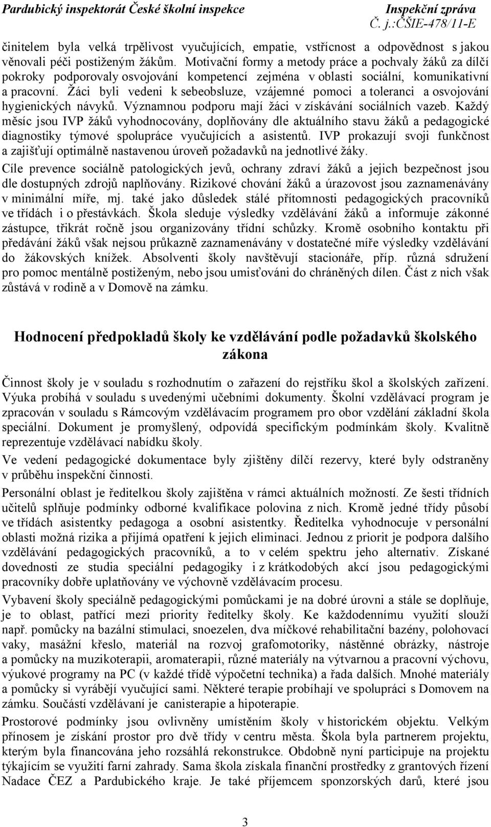 Žáci byli vedeni ksebeobsluze, vzájemné pomoci atoleranci a osvojování hygienických návyků. Významnou podporu mají žáci v získávání sociálních vazeb.