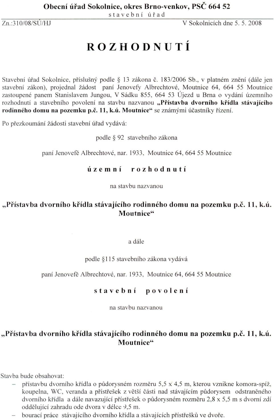 uzemniho rozhodnuti a stavebniho povoleni na stavbu nazvanou "pfistavba dvorniho kfidla stavajiciho rodinneho domu na pozemku p.c. 11, k.u. Moutnice" se znamymi ucastniky fizeni.