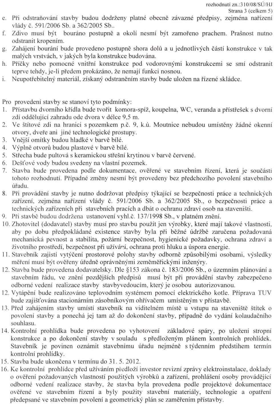 Zahajeni bourani bude provedeno postupne shora doh] a u jednotlivych cash konstrukce v tak malych vrstvach, v jakych byla konstrukce budovana. h.