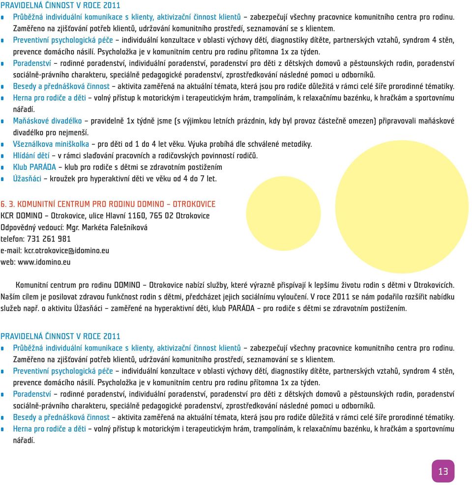 Preventivní psychologická péče individuální konzultace v oblasti výchovy dětí, diagnostiky dítěte, partnerských vztahů, syndrom 4 stěn, prevence domácího násilí.