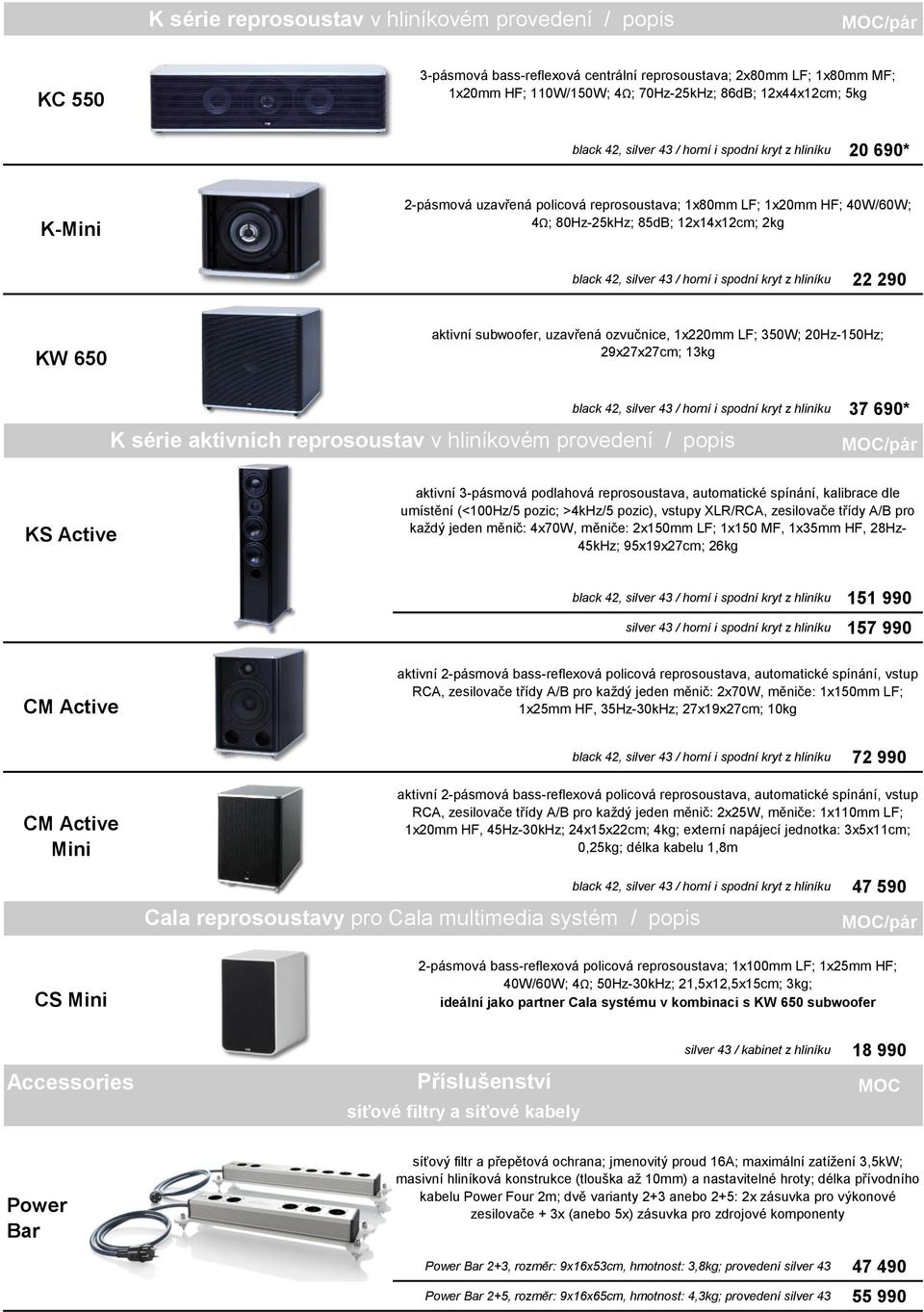 / horní i spodní kryt z hliníku 22 290 KW 650 aktivní subwoofer, uzavřená ozvučnice, 1x220mm LF; 350W; 20Hz-150Hz; 29x27x27cm; 13kg K série aktivních reprosoustav v hliníkovém provedení / popis black