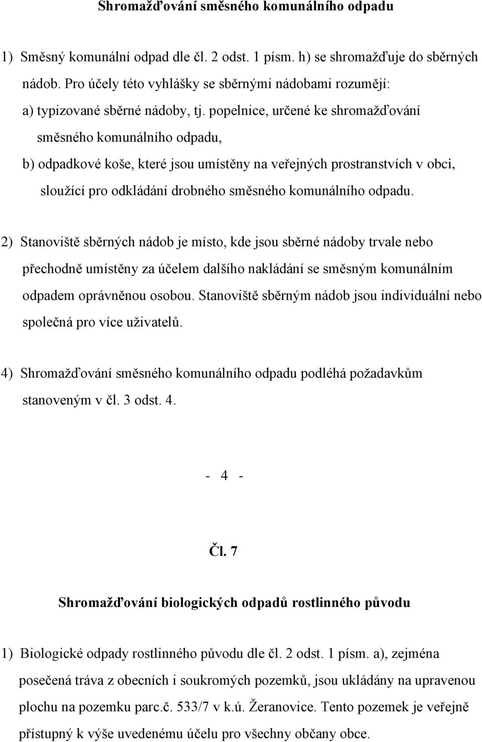 popelnice, určené ke shromažďování směsného komunálního odpadu, b) odpadkové koše, které jsou umístěny na veřejných prostranstvích v obci, sloužící pro odkládání drobného směsného komunálního odpadu.