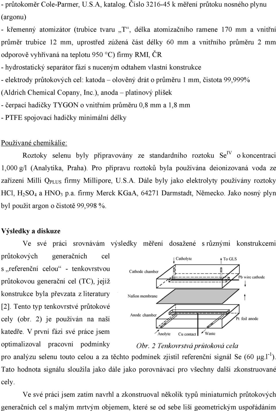 vnitřního průměru 2 mm odporově vyhřívaná na teplotu 950 C) firmy RMI, ČR - hydrostatický separátor fází s nuceným odtahem vlastní konstrukce - elektrody průtokových cel: katoda olověný drát o