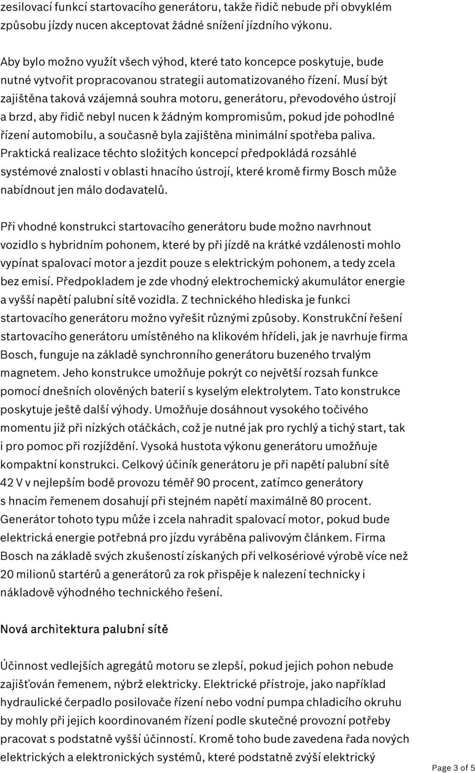 Musí být zajištěna taková vzájemná souhra motoru, generátoru, převodového ústrojí a brzd, aby řidič nebyl nucen k žádným kompromisům, pokud jde pohodlné řízení automobilu, a současně byla zajištěna