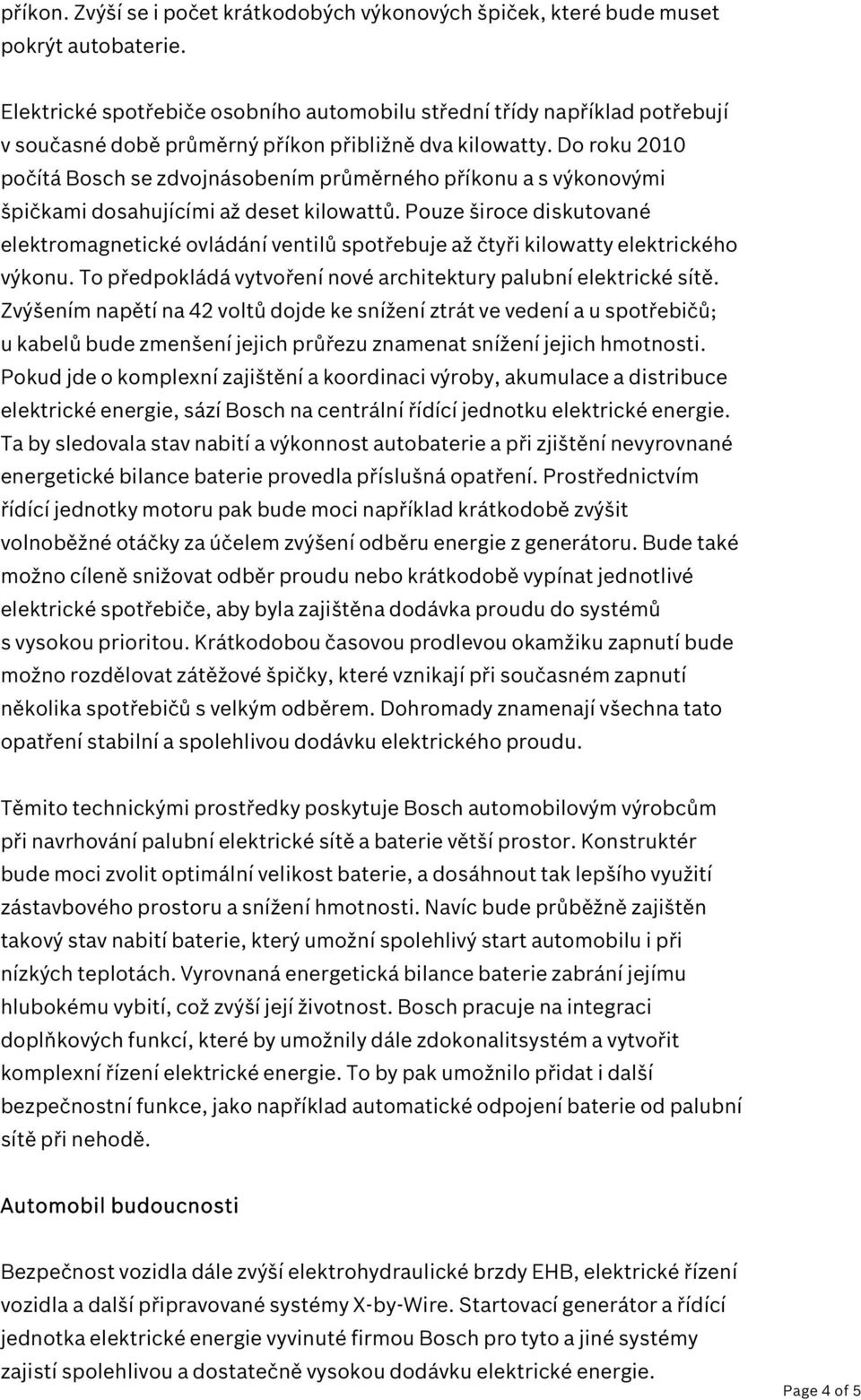 Do roku 2010 počítá Bosch se zdvojnásobením průměrného příkonu a s výkonovými špičkami dosahujícími až deset kilowattů.