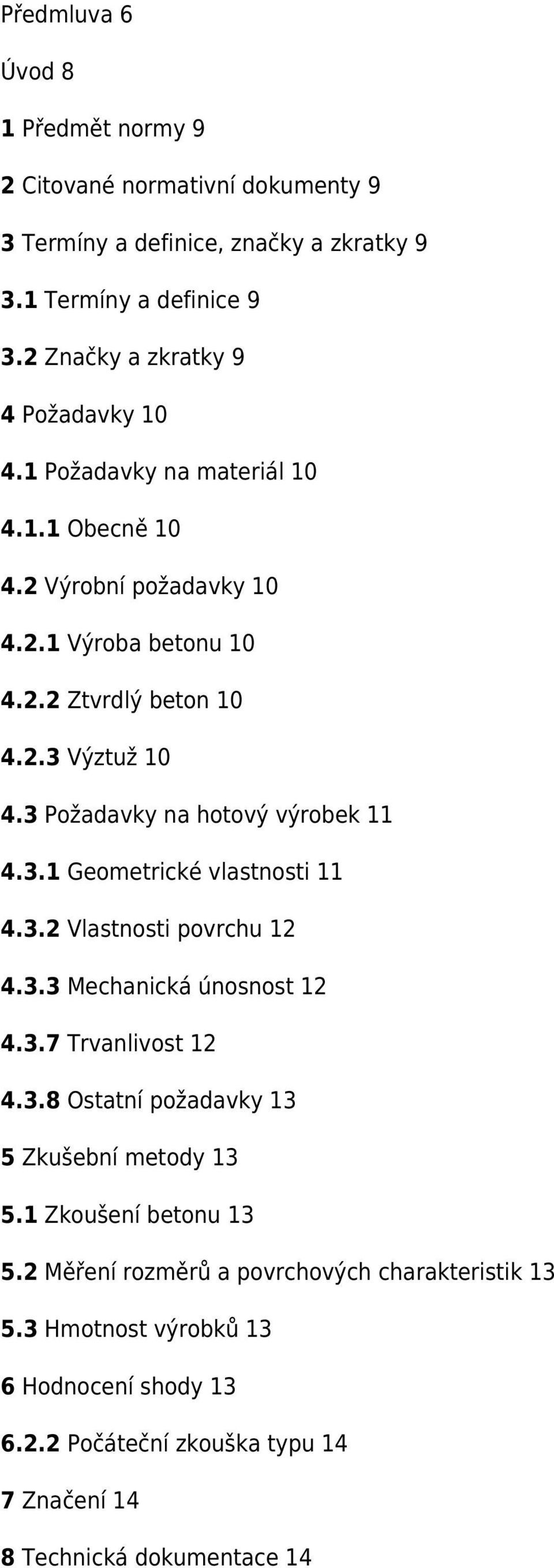 3 Požadavky na hotový výrobek 11 4.3.1 Geometrické vlastnosti 11 4.3.2 Vlastnosti povrchu 12 4.3.3 Mechanická únosnost 12 4.3.7 Trvanlivost 12 4.3.8 Ostatní požadavky 13 5 Zkušební metody 13 5.