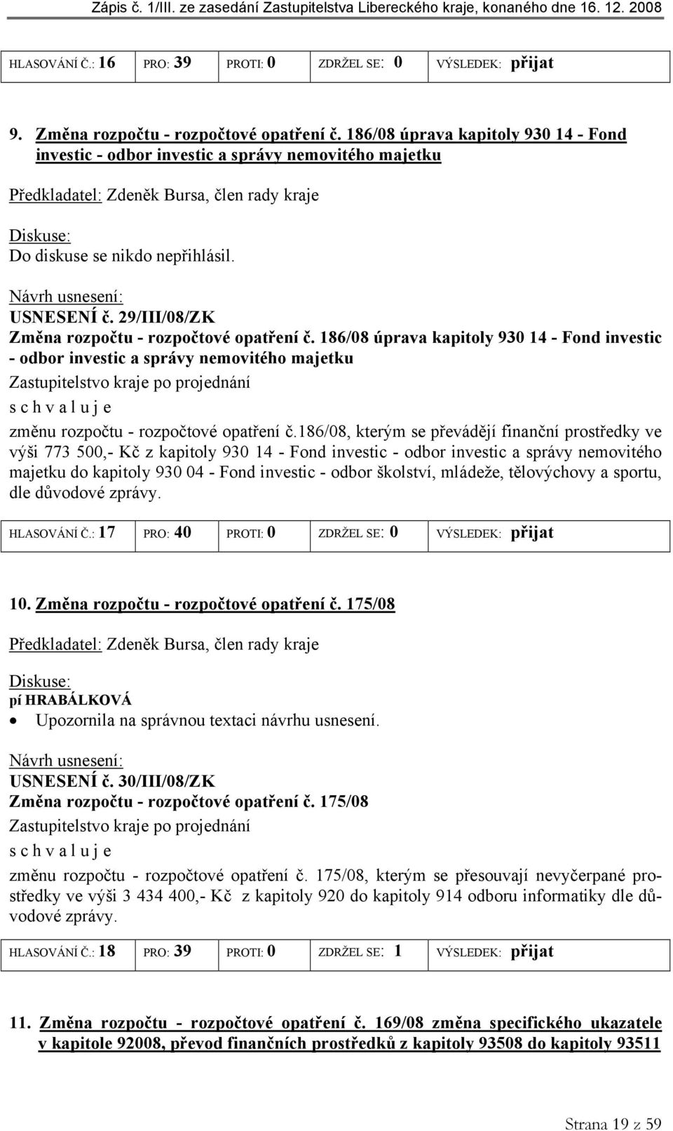 29/III/08/ZK Změna rozpočtu - rozpočtové opatření č. 186/08 úprava kapitoly 930 14 - Fond investic - odbor investic a správy nemovitého majetku změnu rozpočtu - rozpočtové opatření č.