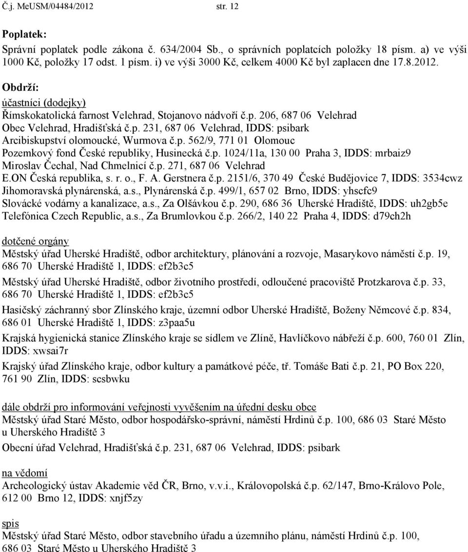 p. 562/9, 771 01 Olomouc Pozemkový fond České republiky, Husinecká č.p. 1024/11a, 130 00 Praha 3, IDDS: mrbaiz9 Miroslav Čechal, Nad Chmelnicí č.p. 271, 687 06 Velehrad E.ON Česká republika, s. r. o.