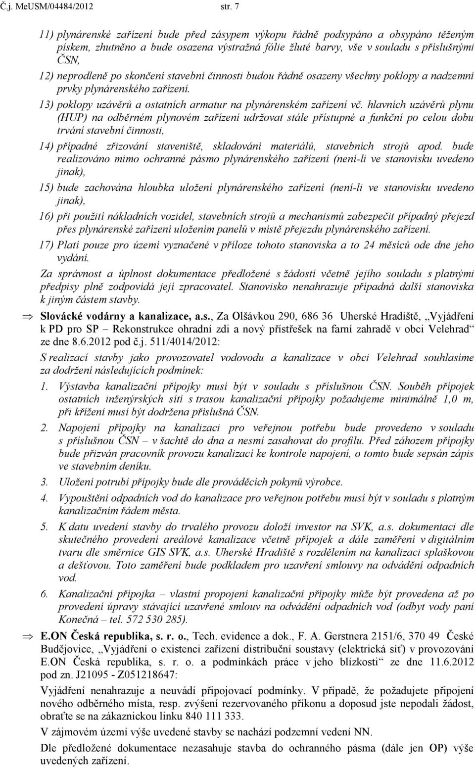 skončení stavební činnosti budou řádně osazeny všechny poklopy a nadzemní prvky plynárenského zařízení. 13) poklopy uzávěrů a ostatních armatur na plynárenském zařízení vč.