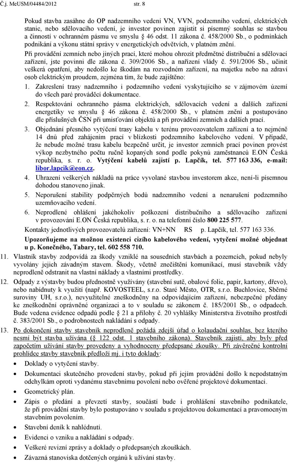 ochranném pásmu ve smyslu 46 odst. 11 zákona č. 458/2000 Sb., o podmínkách podnikání a výkonu státní správy v energetických odvětvích, v platném znění.