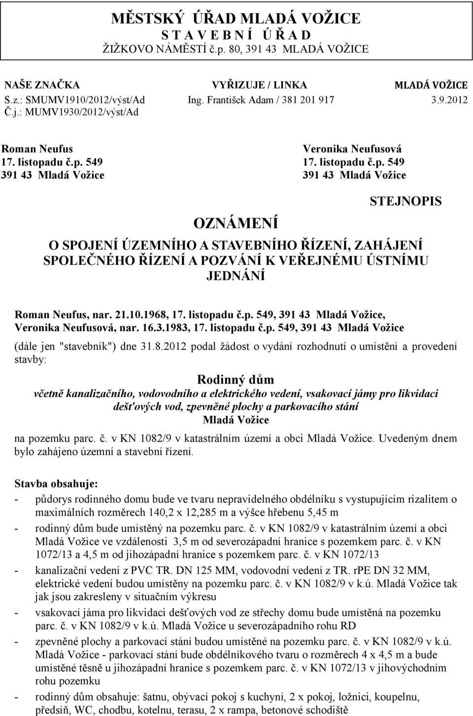 du č.p. 549 17. listopadu č.p. 549 391 43 Mladá Vožice 391 43 Mladá Vožice OZNÁMENÍ STEJNOPIS O SPOJENÍ ÚZEMNÍHO A STAVEBNÍHO ŘÍZENÍ, ZAHÁJENÍ SPOLEČNÉHO ŘÍZENÍ A POZVÁNÍ K VEŘEJNÉMU ÚSTNÍMU JEDNÁNÍ Roman Neufus, nar.