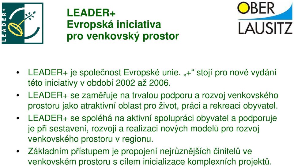 LEADER+ se zaměřuje na trvalou podporu a rozvoj venkovského prostoru jako atraktivní oblast pro život, práci a rekreaci obyvatel.