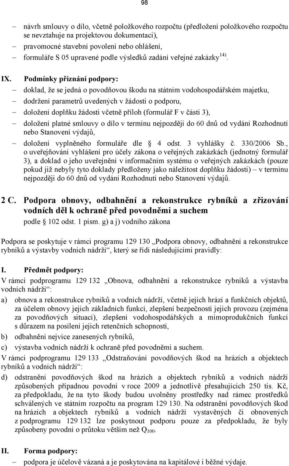 Podmínky přiznání podpory: doklad, že se jedná o povodňovou škodu na státním vodohospodářském majetku, dodržení parametrů uvedených v žádosti o podporu, doložení doplňku žádosti včetně příloh