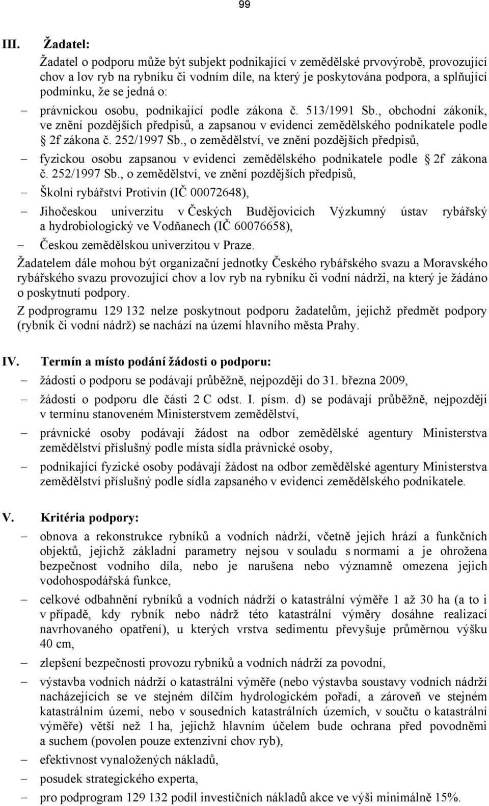 jedná o: právnickou osobu, podnikající podle zákona č. 513/1991 Sb., obchodní zákoník, ve znění pozdějších předpisů, a zapsanou v evidenci zemědělského podnikatele podle 2f zákona č. 252/1997 Sb.