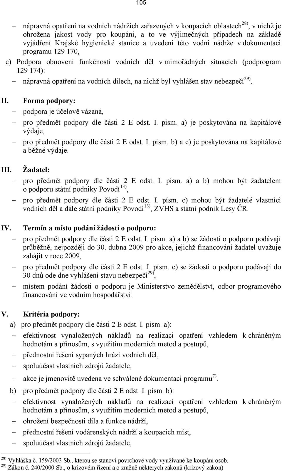 nichž byl vyhlášen stav nebezpečí 29). II. Forma podpory: podpora je účelově vázaná, pro předmět podpory dle části 2 E odst. I. písm.