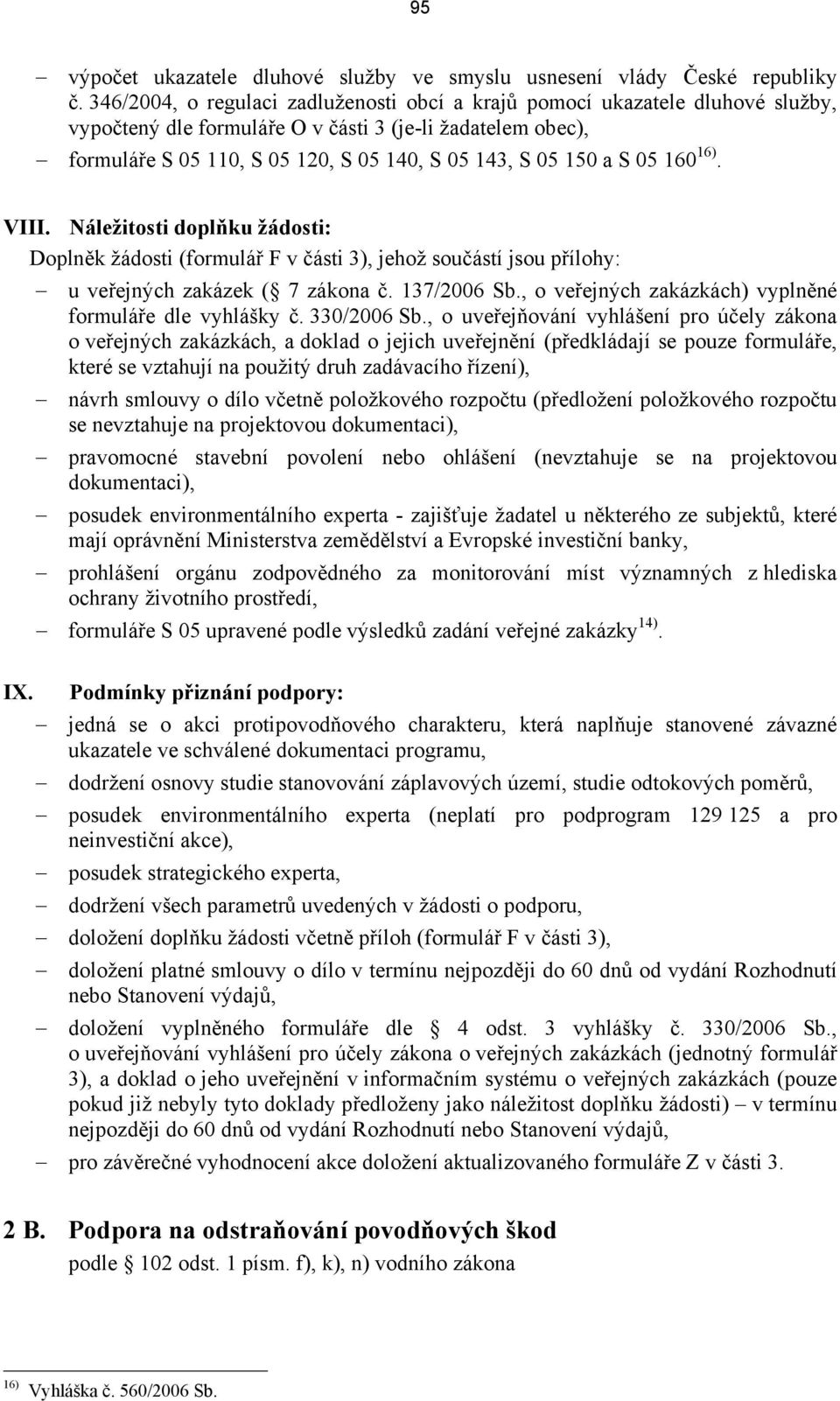 a S 05 160 16). VIII. Náležitosti doplňku žádosti: Doplněk žádosti (formulář F v části 3), jehož součástí jsou přílohy: u veřejných zakázek ( 7 zákona č. 137/2006 Sb.