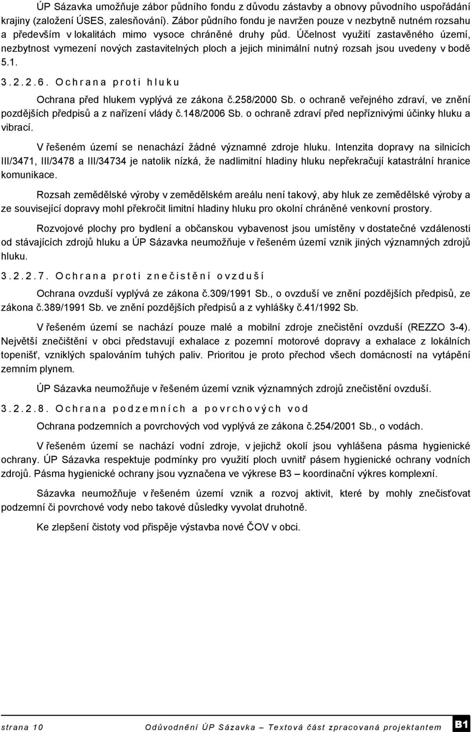 Účelnost využití zastavěného území, nezbytnost vymezení nových zastavitelných ploch a jejich minimální nutný rozsah jsou uvedeny v bodě 5.1. 3.2.2.6.