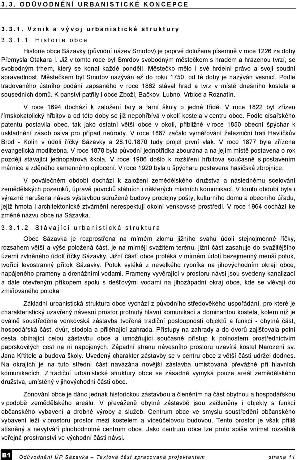 Městečkem byl Smrdov nazýván až do roku 1750, od té doby je nazýván vesnicí. Podle tradovaného ústního podání zapsaného v roce 1862 stával hrad a tvrz v místě dnešního kostela a sousedních domů.