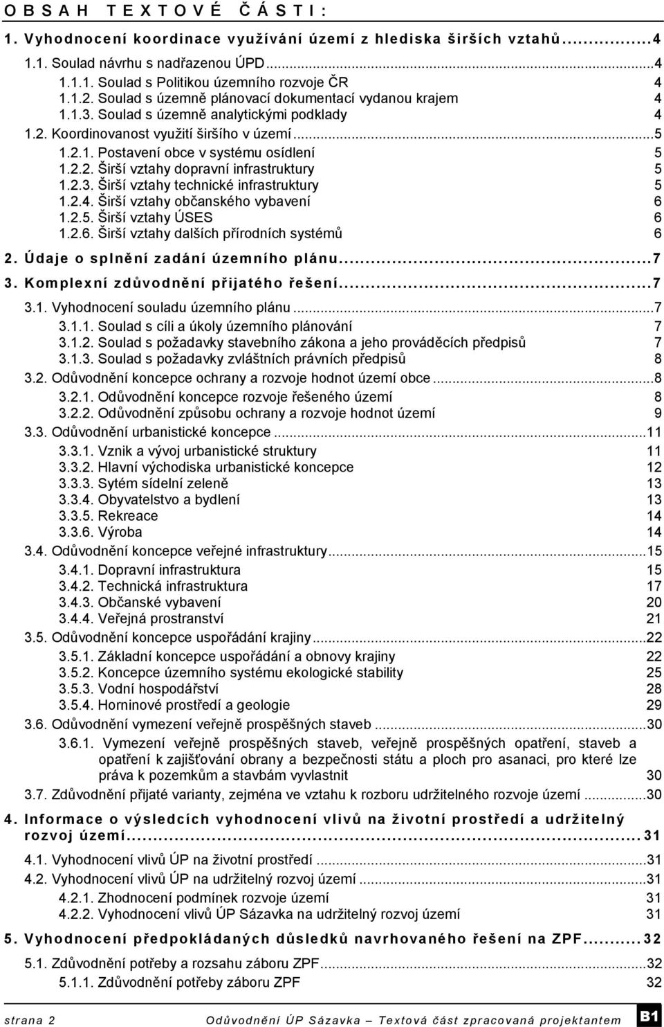 2.3. Širší vztahy technické infrastruktury 5 1.2.4. Širší vztahy občanského vybavení 6 1.2.5. Širší vztahy ÚSES 6 1.2.6. Širší vztahy dalších přírodních systémů 6 2.