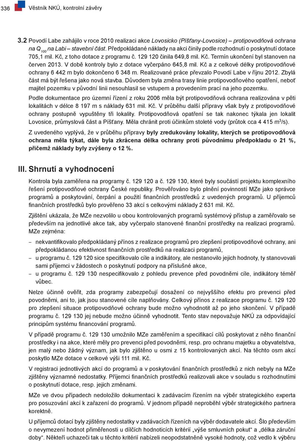 V době kontroly bylo z dotace vyčerpáno 645,8 mil. Kč a z celkové délky protipovodňové ochrany 6 442 m bylo dokončeno 6 348 m. Realizované práce převzalo Povodí Labe v říjnu 2012.