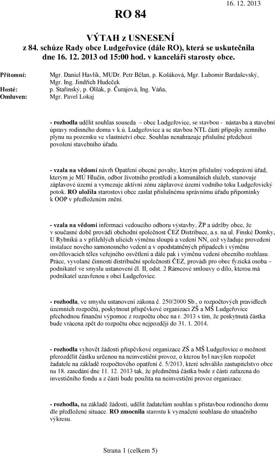 Pavel Lokaj - rozhodla udělit souhlas souseda obce Ludgeřovice, se stavbou - nástavba a stavební úpravy rodinného domu v k.ú. Ludgeřovice a se stavbou NTL části přípojky zemního plynu na pozemku ve vlastnictví obce.