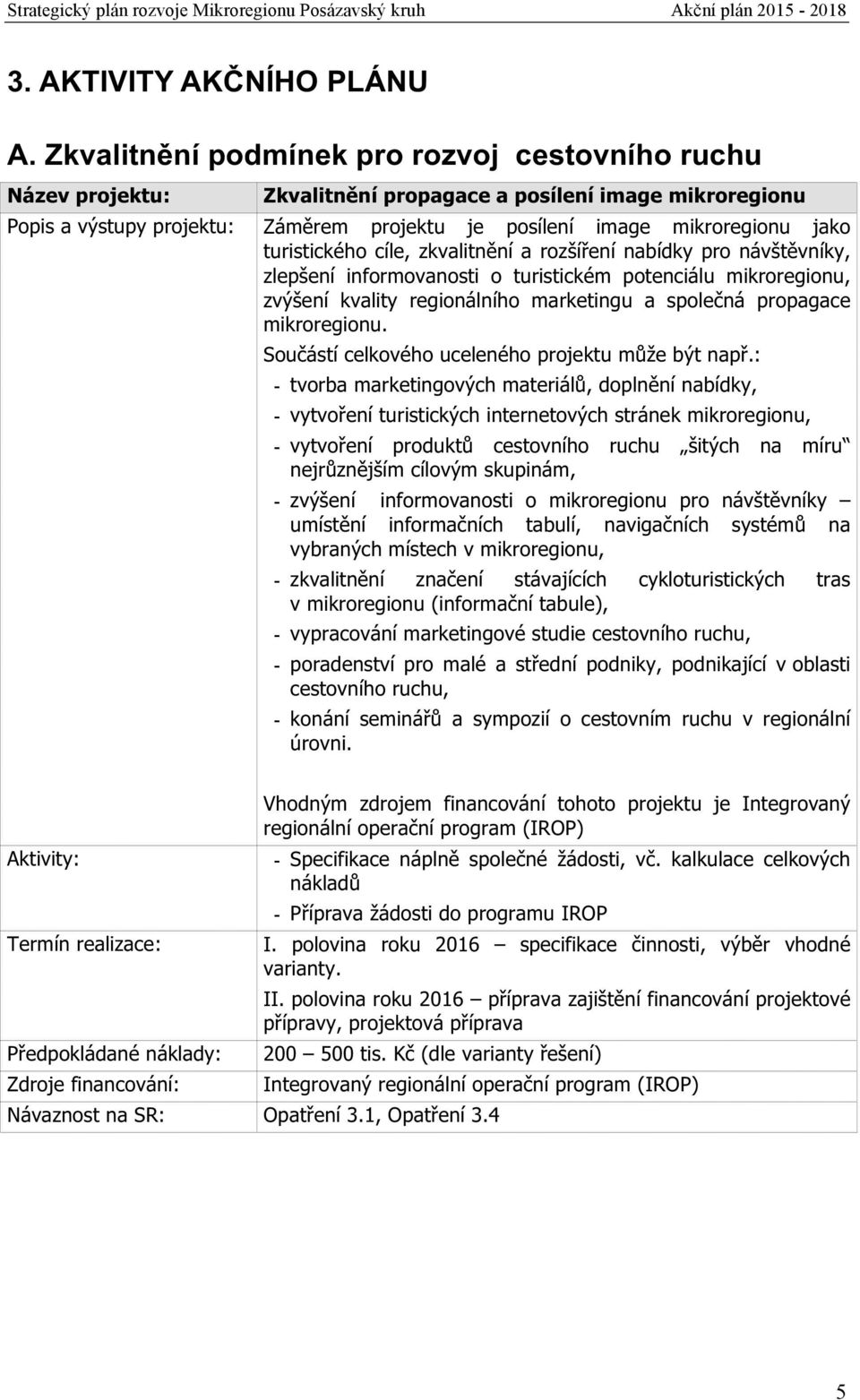 turistickéhocíle,zkvalitněníarozšířenínabídkypronávštěvníky, zlepšení informovanosti o turistickém potenciálu mikroregionu, zvýšení kvality regionálního marketingu a společná propagace mikroregionu.