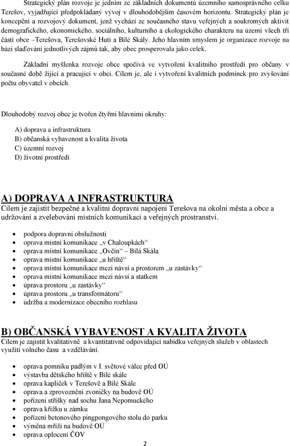 území všech tří částí obce Terešova, Terešovské Huti a Bílé Skály. Jeho hlavním smyslem je organizace rozvoje na bázi slaďování jednotlivých zájmů tak, aby obec prosperovala jako celek.