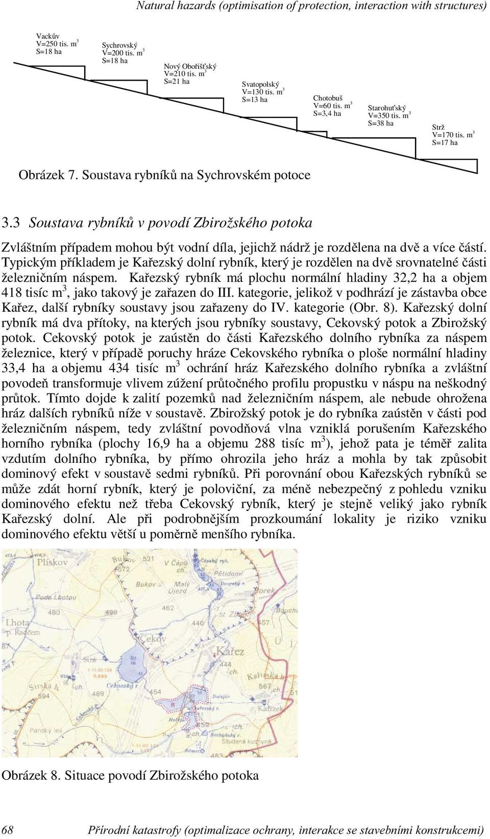 3 Soustava rybníků v povodí Zbirožského potoka Zvláštním případem mohou být vodní díla, jejichž nádrž je rozdělena na dvě a více částí.