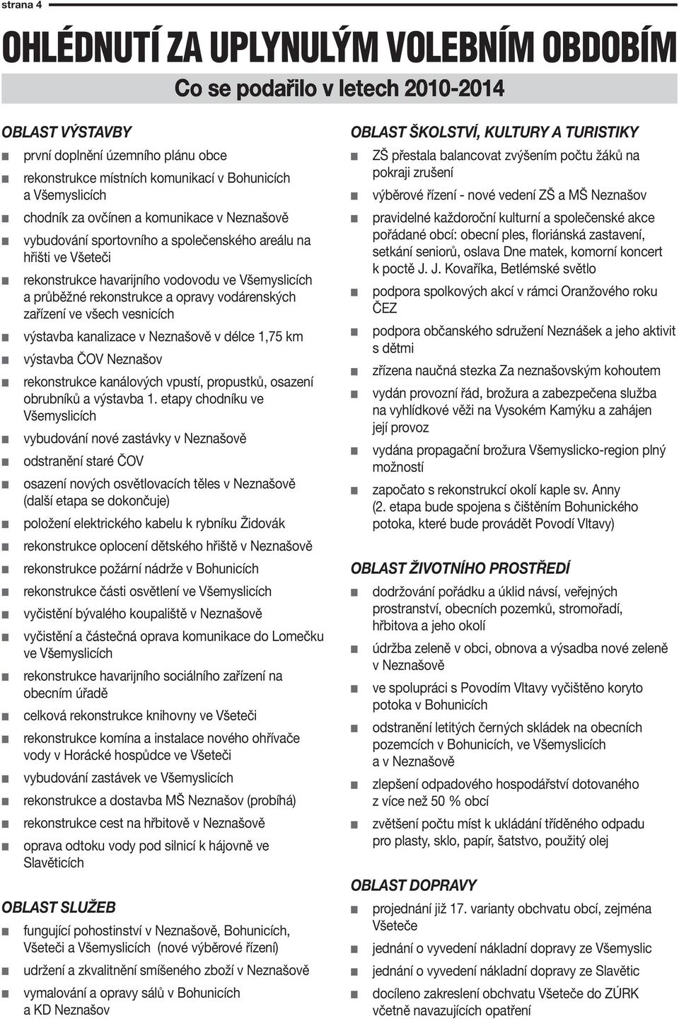 vesicích výstavba kaalizace v Nezašově v délce 1,75 km výstavba ČOV Nezašov rekostrukce kaálových vpustí, propustků, osazeí obrubíků a výstavba 1.