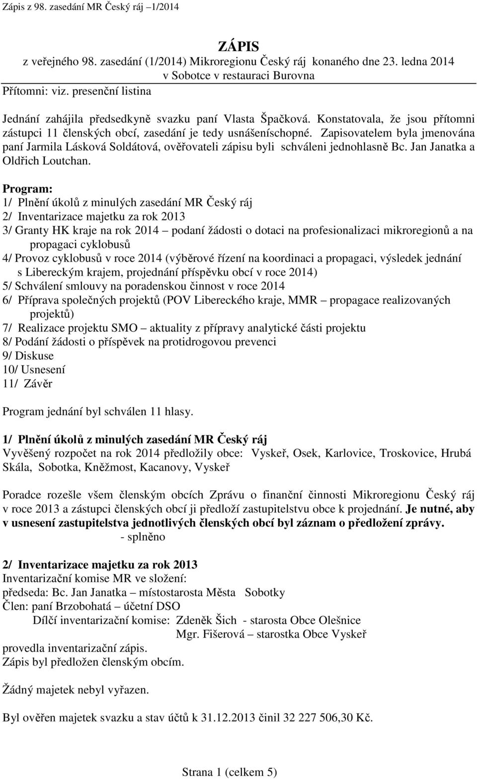 Zapisovatelem byla jmenována paní Jarmila Lásková Soldátová, ověřovateli zápisu byli schváleni jednohlasně Bc. Jan Janatka a Oldřich Loutchan.