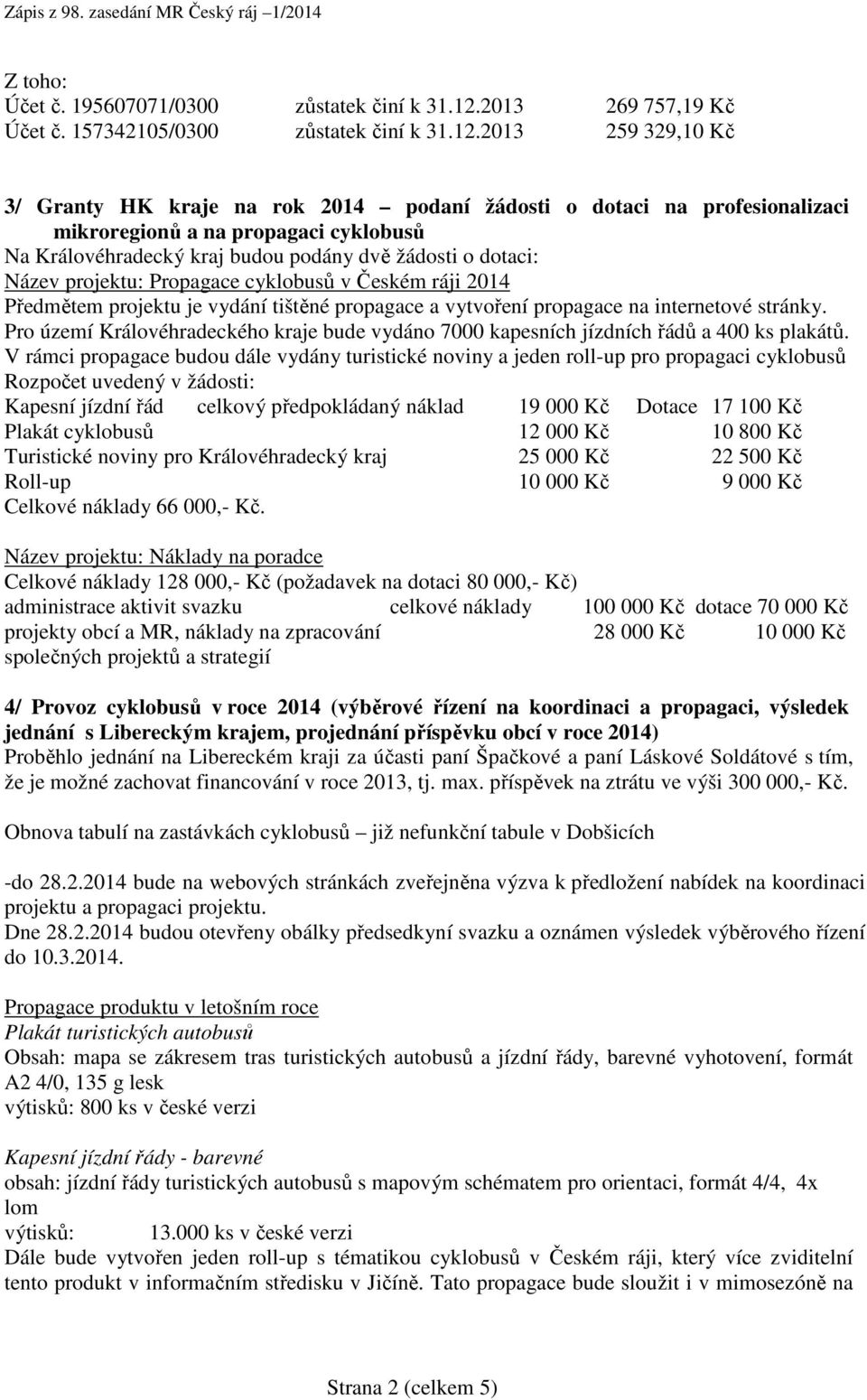 2013 259 329,10 Kč 3/ Granty HK kraje na rok 2014 podaní žádosti o dotaci na profesionalizaci mikroregionů a na propagaci cyklobusů Na Královéhradecký kraj budou podány dvě žádosti o dotaci: Název