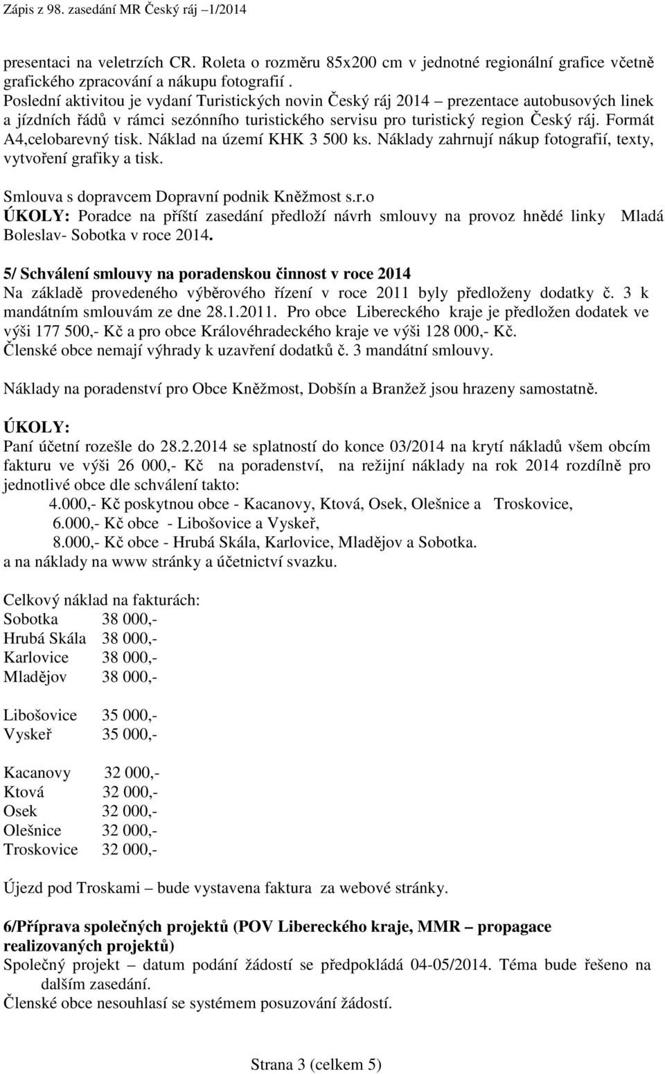 Formát A4,celobarevný tisk. Náklad na území KHK 3 500 ks. Náklady zahrnují nákup fotografií, texty, vytvoření grafiky a tisk. Smlouva s dopravcem Dopravní podnik Kněžmost s.r.o ÚKOLY: Poradce na příští zasedání předloží návrh smlouvy na provoz hnědé linky Mladá Boleslav- Sobotka v roce 2014.
