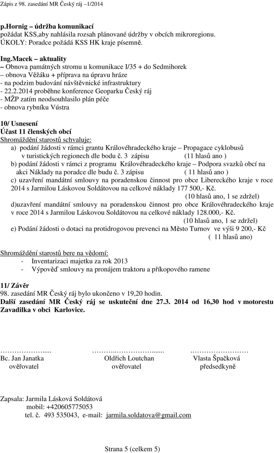 .2.2014 proběhne konference Geoparku Český ráj - MŽP zatím neodsouhlasilo plán péče - obnova rybníku Vústra 10/ Usnesení Účast 11 členských obcí Shromáždění starostů schvaluje: a) podání žádosti v