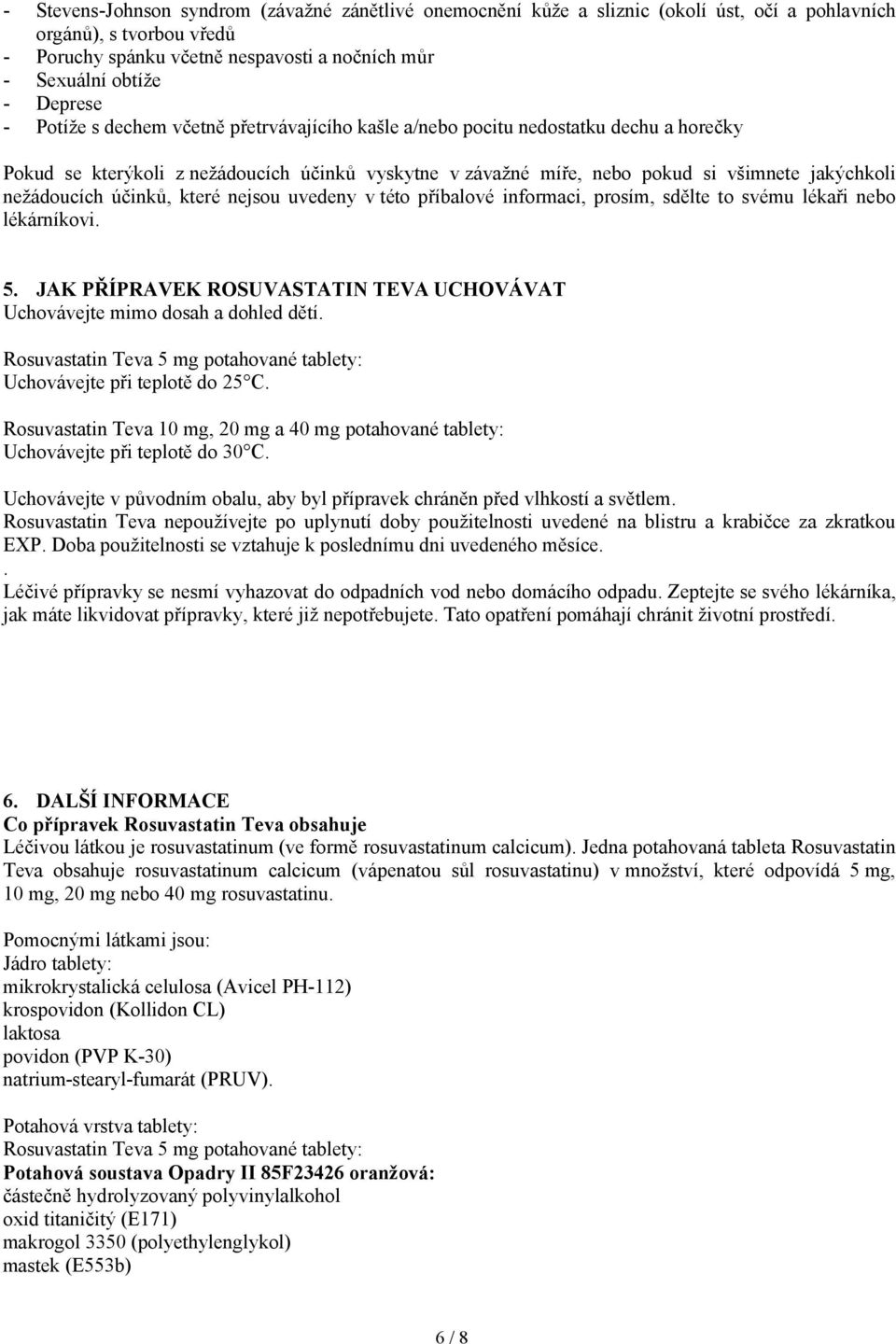 nežádoucích účinků, které nejsou uvedeny v této příbalové informaci, prosím, sdělte to svému lékaři nebo lékárníkovi. 5. JAK PŘÍPRAVEK ROSUVASTATIN TEVA UCHOVÁVAT Uchovávejte mimo dosah a dohled dětí.