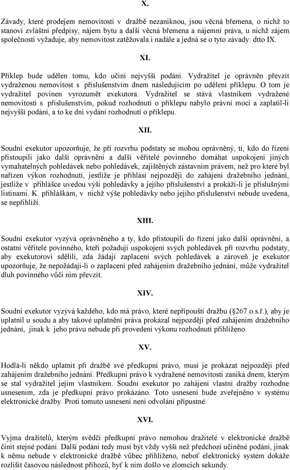 Vydražitel je oprávněn převzít vydraženou nemovitost s příslušenstvím dnem následujícím po udělení příklepu. O tom je vydražitel povinen vyrozumět exekutora.