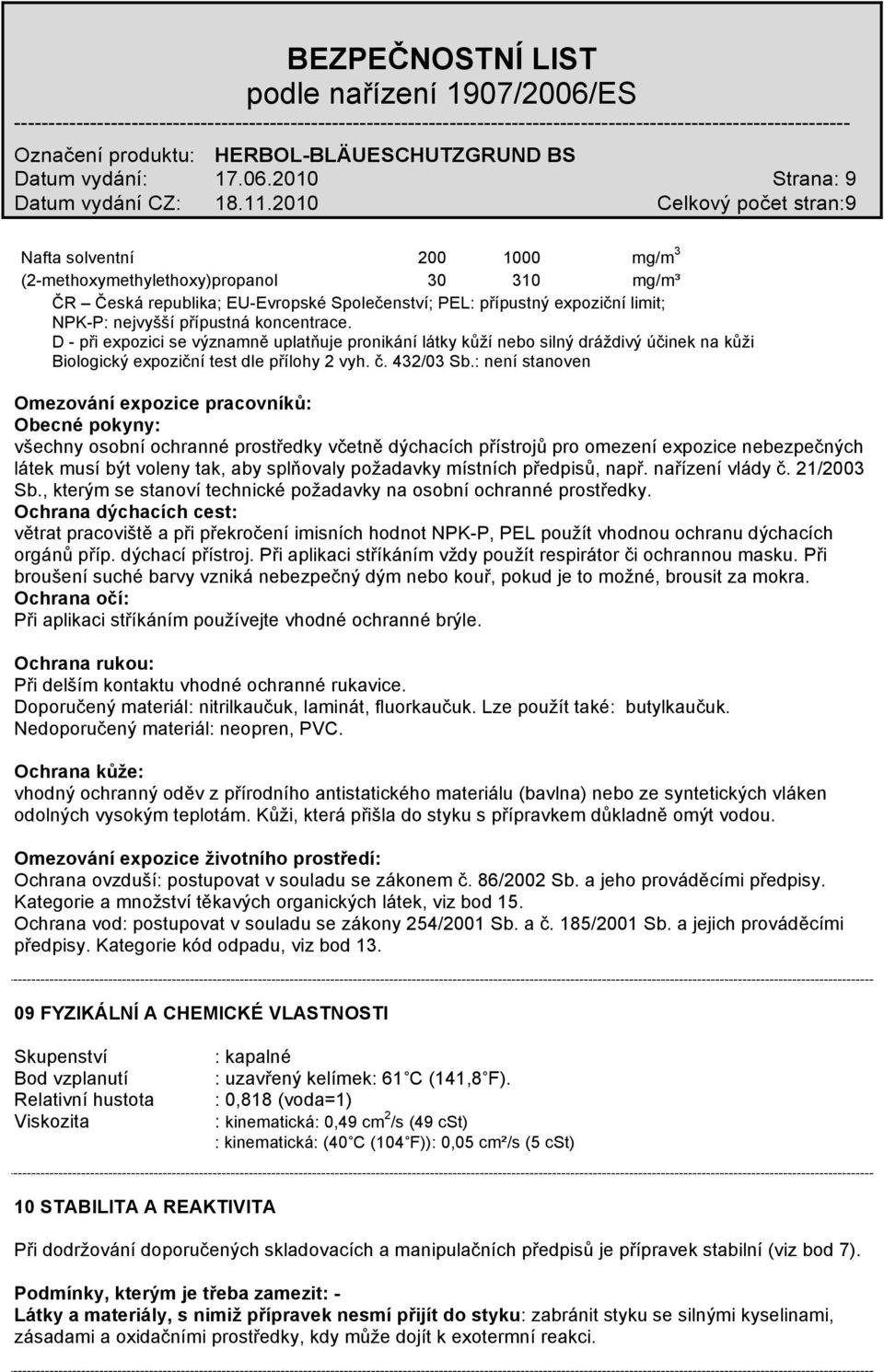 : není stanoven Omezování expozice pracovníků: Obecné pokyny: všechny osobní ochranné prostředky včetně dýchacích přístrojů pro omezení expozice nebezpečných látek musí být voleny tak, aby splňovaly