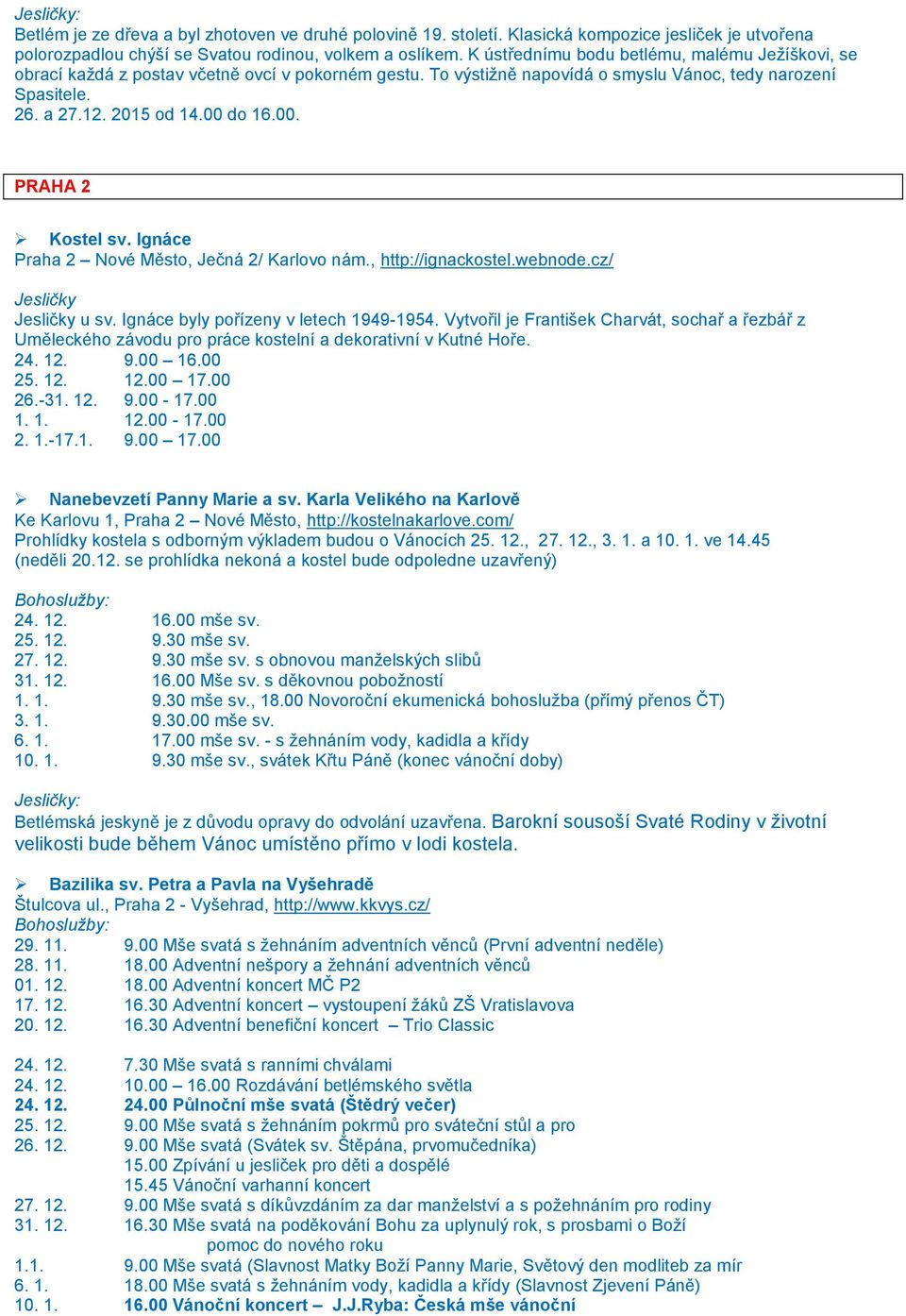 do 16.00. PRAHA 2 Kostel sv. Ignáce Praha 2 Nové Město, Ječná 2/ Karlovo nám., http://ignackostel.webnode.cz/ Jesličky Jesličky u sv. Ignáce byly pořízeny v letech 1949-1954.