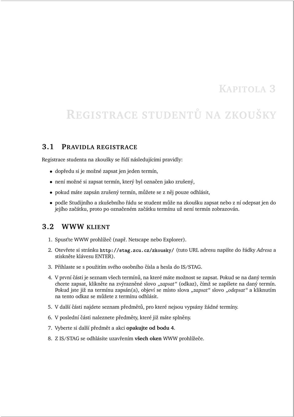 máte zapsán zrušený termín, můžete se z něj pouze odhlásit, podle Studijního a zkušebního řádu se student může na zkoušku zapsat nebo z ní odepsat jen do jejího začátku, proto po označeném začátku