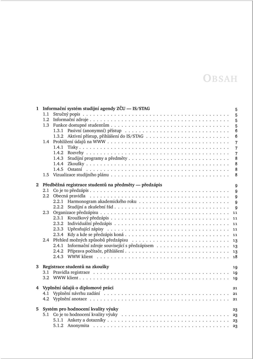 .......................................... 1.4.2 Rozvrhy......................................... 1.4.3 Studijní programy a předměty............................. 1.4.4 Zkoušky......................................... 1.4.5 Ostatní.