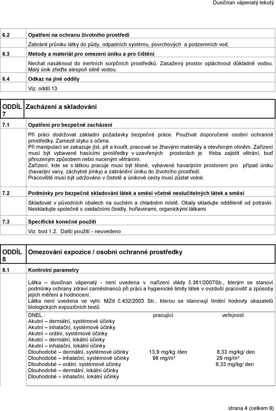 4 Odkaz na jiné oddíly Viz. oddíl 13 7 Zacházení a skladování 7.1 Opatření pro bezpečné zacházení Při práci dodržovat základní požadavky bezpečné práce. Používat doporučené osobní ochranné prostředky.