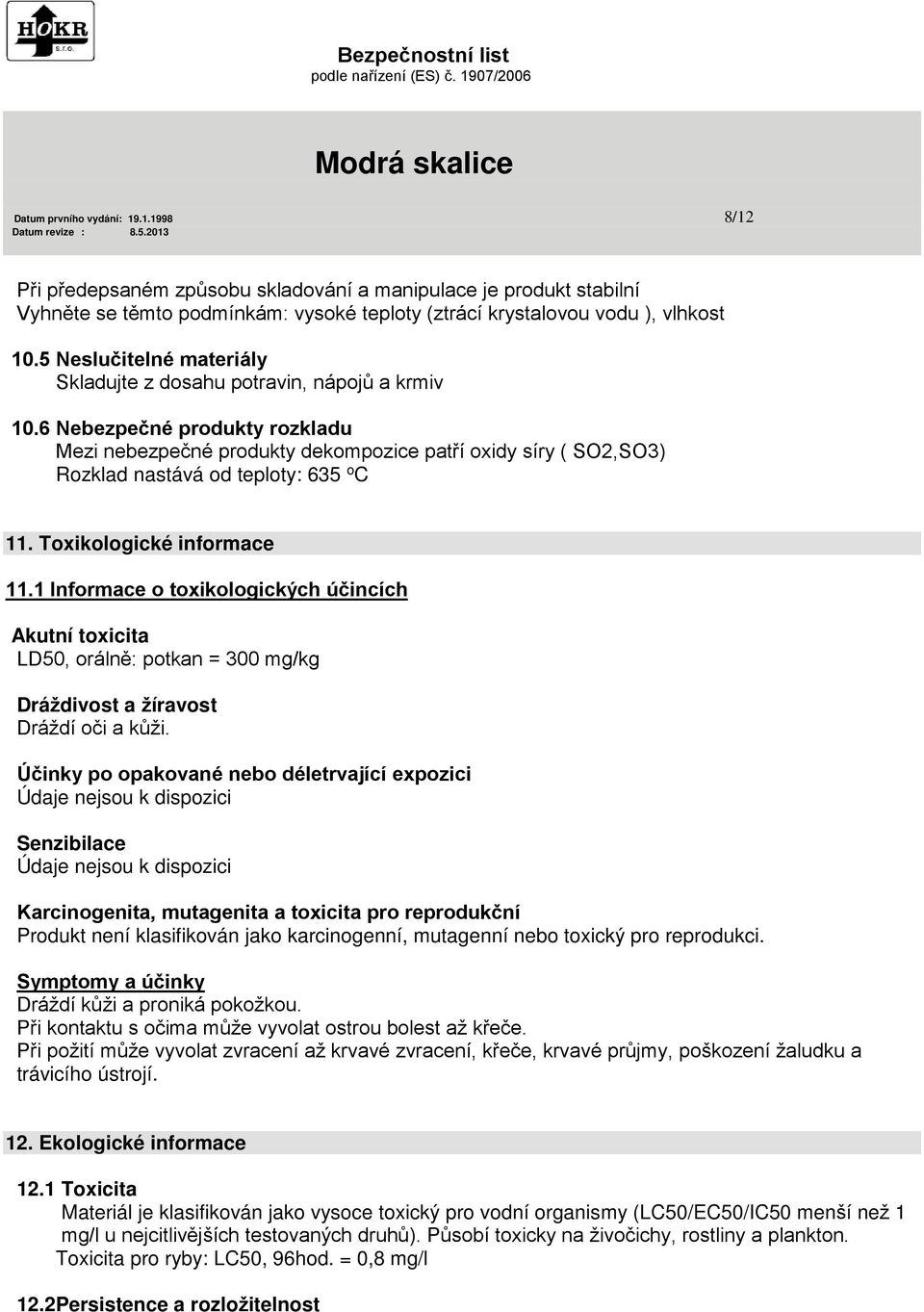 6 Nebezpečné produkty rozkladu Mezi nebezpečné produkty dekompozice patří oxidy síry ( SO2,SO3) Rozklad nastává od teploty: 635 o C 11. Toxikologické informace 11.