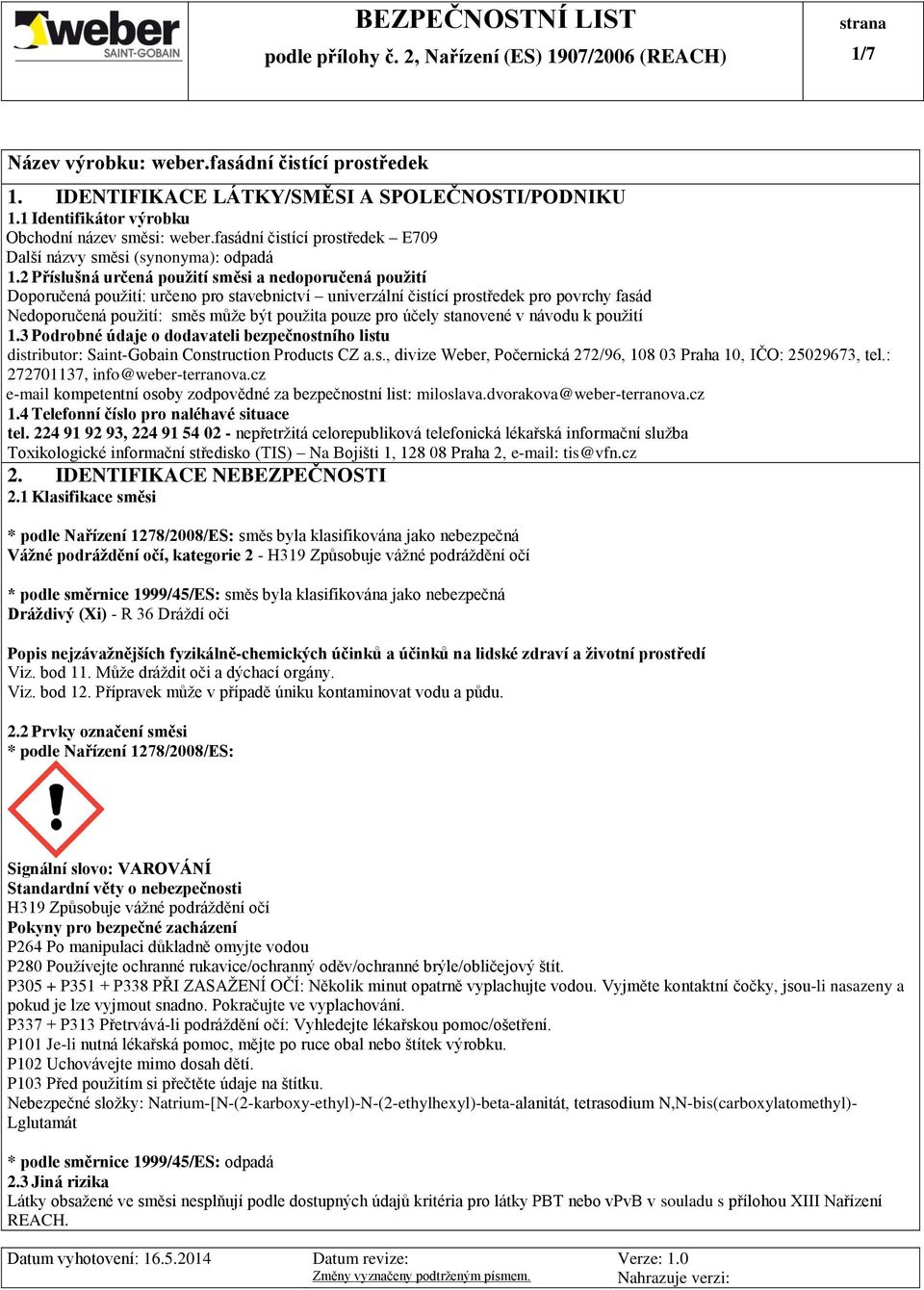 pro účely stanovené v návodu k použití 1.3 Podrobné údaje o dodavateli bezpečnostního listu distributor: Saint-Gobain Construction Products CZ a.s., divize Weber, Počernická 272/96, 108 03 Praha 10, IČO: 25029673, tel.