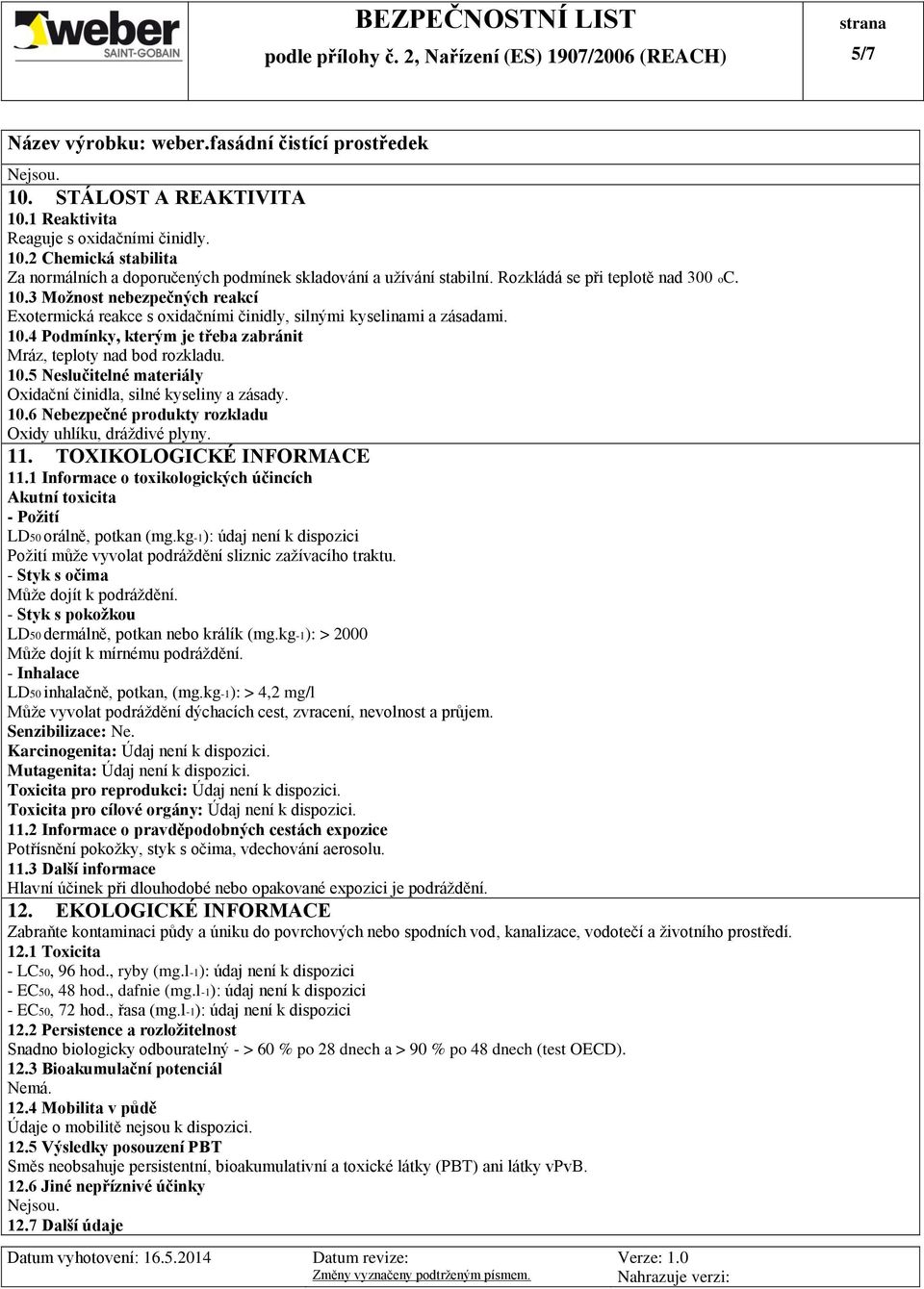 10.5 Neslučitelné materiály Oxidační činidla, silné kyseliny a zásady. 10.6 Nebezpečné produkty rozkladu Oxidy uhlíku, dráždivé plyny. 11. TOXIKOLOGICKÉ INFORMACE 11.