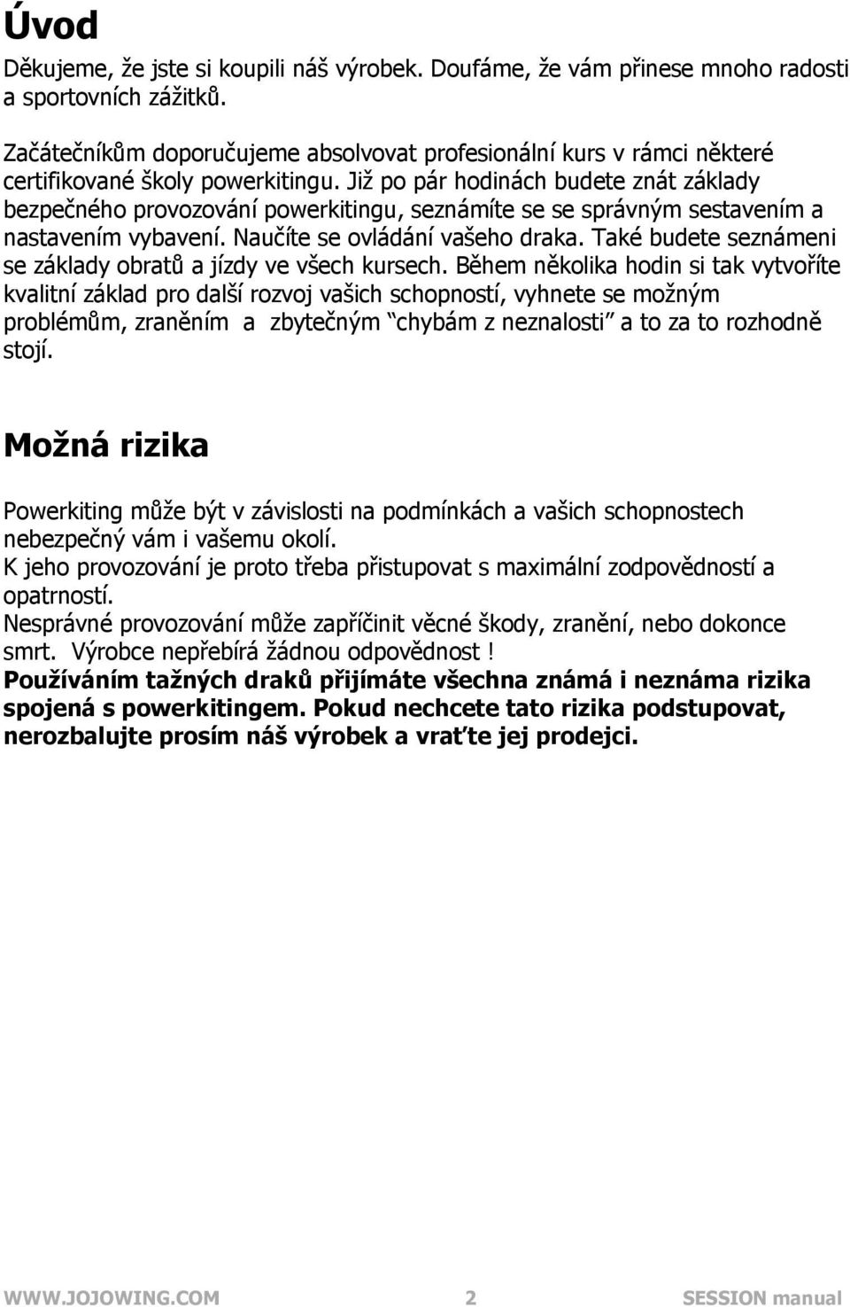 Již po pár hodinách budete znát základy bezpečného provozování powerkitingu, seznámíte se se správným sestavením a nastavením vybavení. Naučíte se ovládání vašeho draka.