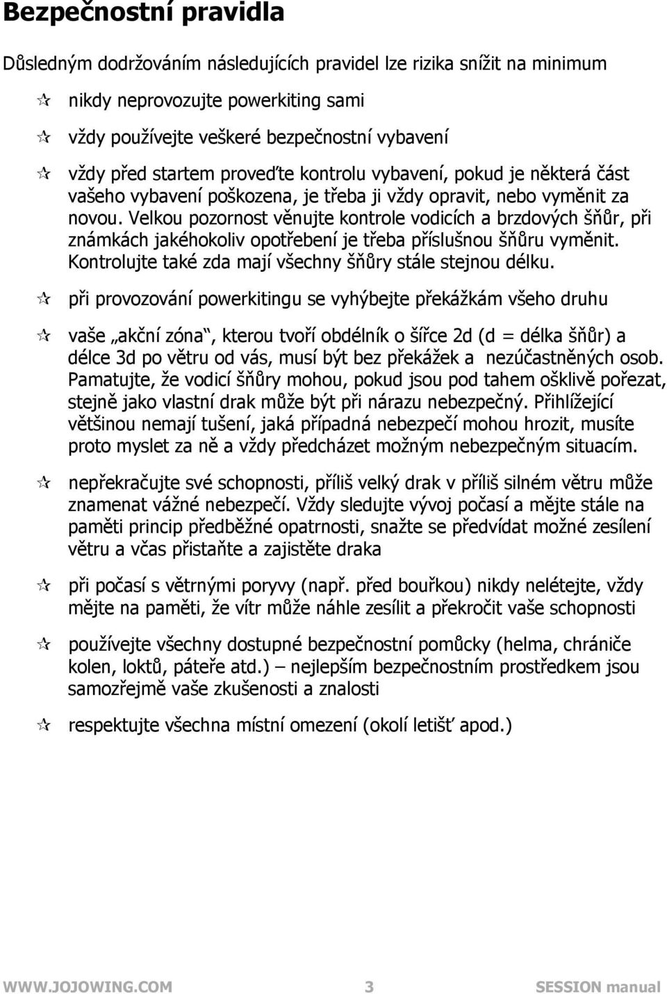 Velkou pozornost věnujte kontrole vodicích a brzdových šňůr, při známkách jakéhokoliv opotřebení je třeba příslušnou šňůru vyměnit. Kontrolujte také zda mají všechny šňůry stále stejnou délku.