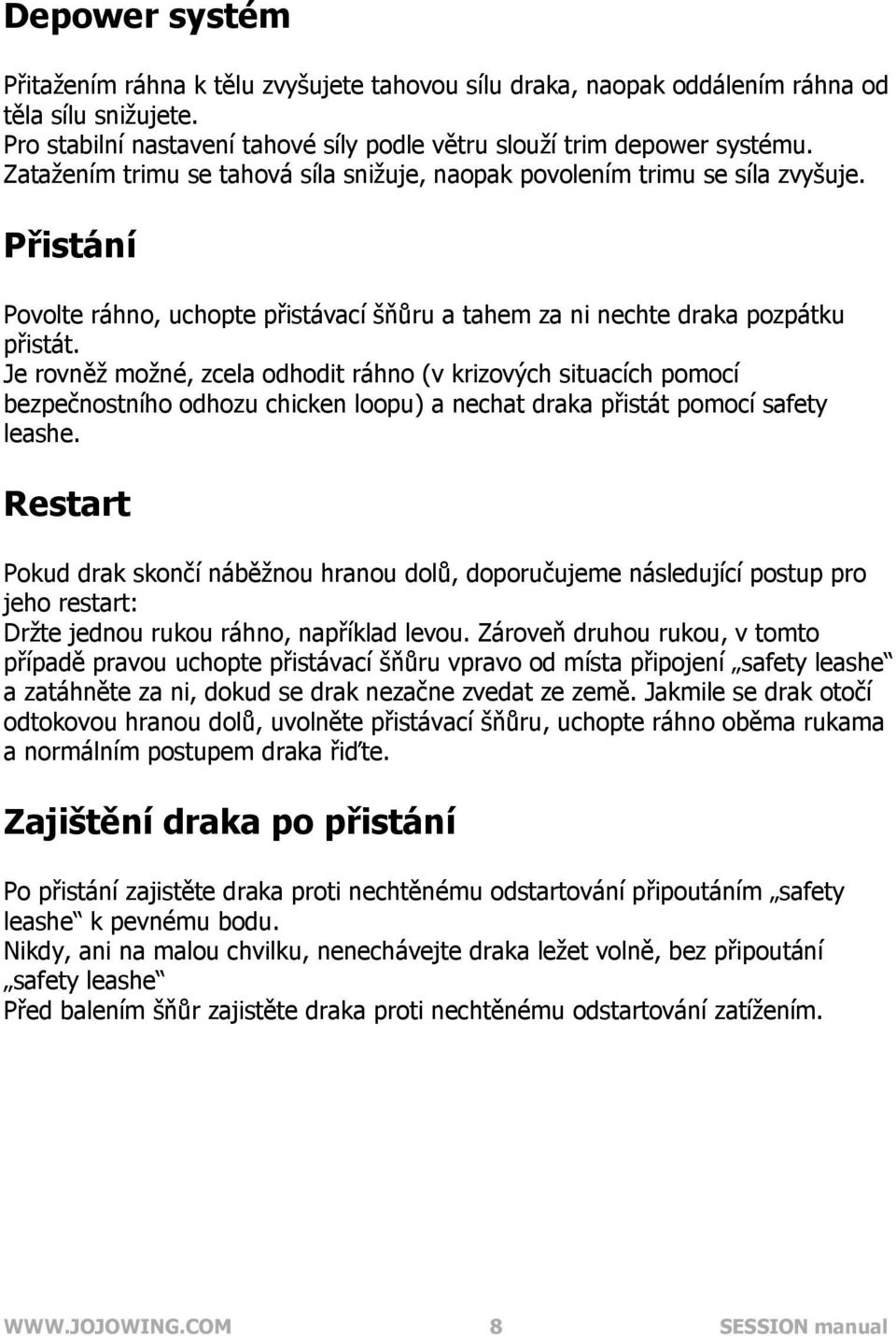 Je rovněž možné, zcela odhodit ráhno (v krizových situacích pomocí bezpečnostního odhozu chicken loopu) a nechat draka přistát pomocí safety leashe.