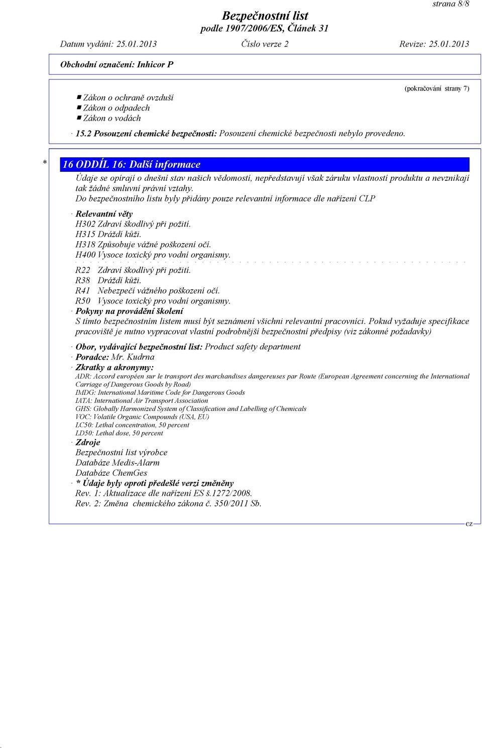 Do bezpečnostního listu byly přidány pouze relevantní informace dle nařízení CLP Relevantní věty H302 Zdraví škodlivý při požití. H315 Dráždí kůži. H318 Způsobuje vážné poškození očí.